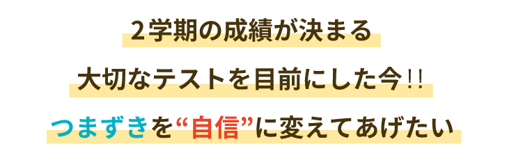 2学期の成績が決まる大切なテストを目前にした今‼つまずきを“自信”に変えてあげたい