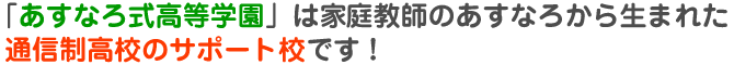 あすなろ式高等学園は家庭教師あすなろから生まれた通信制高校のサポート校です！