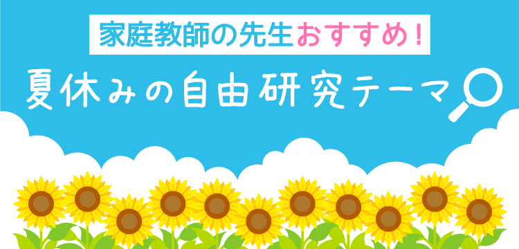 家庭教師の先生おすすめ！夏休みの自由研究テーマ