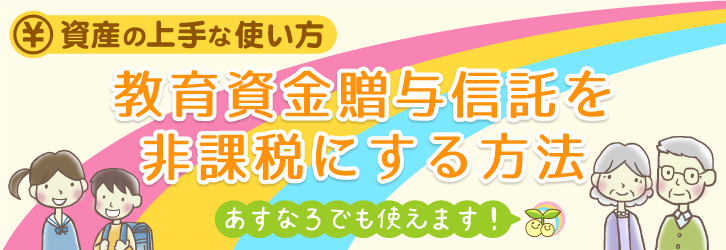 資産の上手な使い方！教育資金贈与信託を非課税にする方法