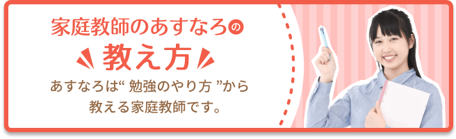 家庭教師のあすなろの教え方。あすなろは”勉強のやり方”から教える家庭教師です。