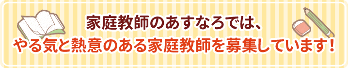 家庭教師のあすなろでは、やる気と熱意のある家庭教師を募集しています